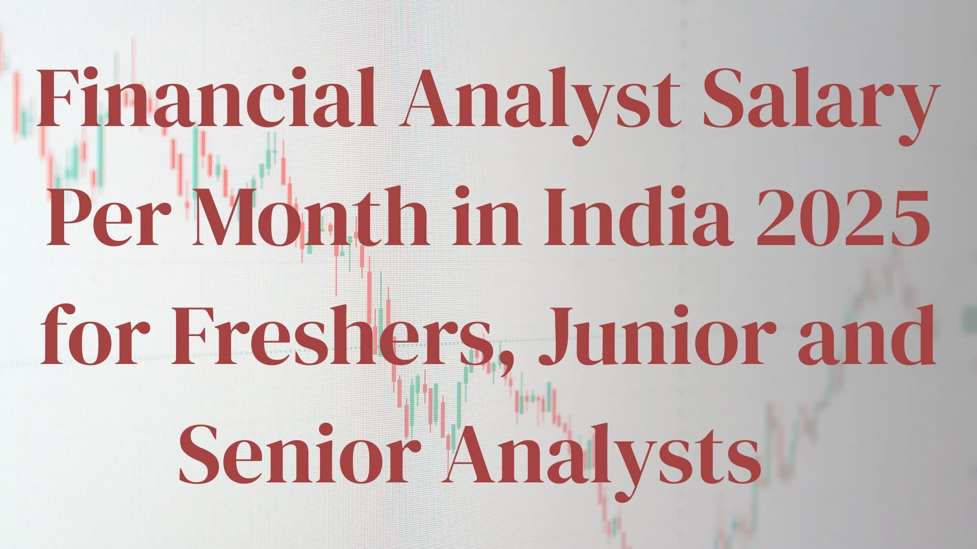 Financial Analyst Salary Per Month in India 2025 for Freshers, Junior and Senior Analysts